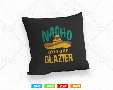 Nacho Average Glazier Mexican Funny Cinco De Mayo Svg Png, Fathers Day Svg, Glazer, Glass Worker, Svg Files for Cricut, Instant Download SVG DesignDestine 