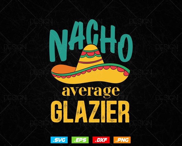 Nacho Average Glazier Mexican Funny Cinco De Mayo Svg Png, Fathers Day Svg, Glazer, Glass Worker, Svg Files for Cricut, Instant Download SVG DesignDestine 