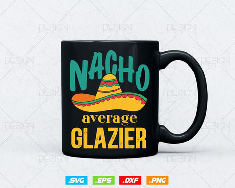 Nacho Average Glazier Mexican Funny Cinco De Mayo Svg Png, Fathers Day Svg, Glazer, Glass Worker, Svg Files for Cricut, Instant Download SVG DesignDestine 