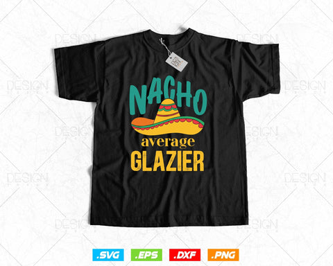 Nacho Average Glazier Mexican Funny Cinco De Mayo Svg Png, Fathers Day Svg, Glazer, Glass Worker, Svg Files for Cricut, Instant Download SVG DesignDestine 