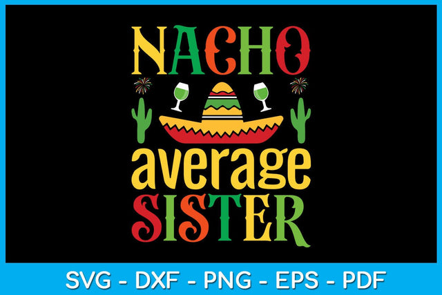 Nacho Average Sister Cinco De Mayo SVG PNG PDF Cut File SVG Creativedesigntee 