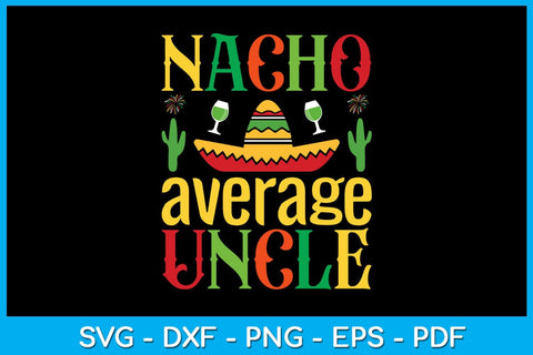 Nacho Average Uncle Cinco De Mayo SVG PNG PDF Cut File SVG Creativedesigntee 