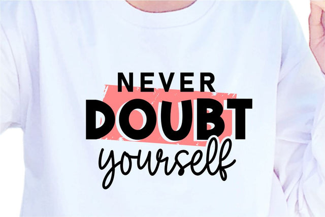 Never Doubt Yourself SVG, Inspirational Quotes, Motivatinal Quote Sublimation PNG T shirt Designs, Sayings SVG, Positive Vibes, SVG D2PUTRI Designs 