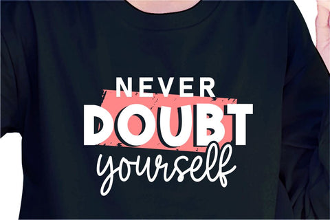 Never Doubt Yourself SVG, Inspirational Quotes, Motivatinal Quote Sublimation PNG T shirt Designs, Sayings SVG, Positive Vibes, SVG D2PUTRI Designs 