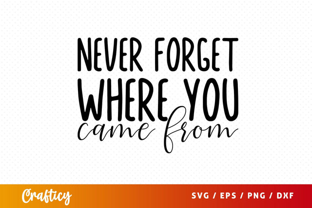 Never forget where you came from SVG Design SVG Designangry 