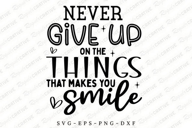 Never Give On The Things That Makes That Smile SVG Design SVG Regulrcrative 