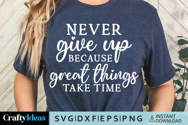Never give up because great things take time SVG Crafty Ideas 