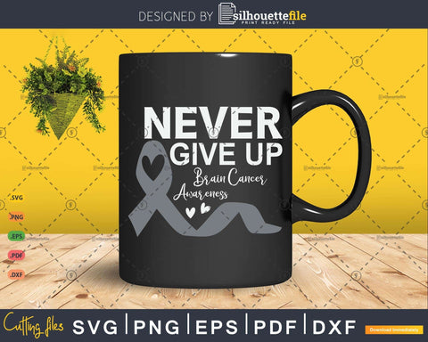 Never Give Up Brain Tumor Survivor Cancer Awareness Design SVG Silhouette File 