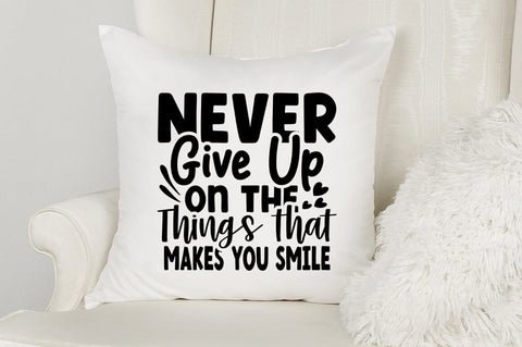 never give up on the things that makes you smile SVG Design SVG Designangry 