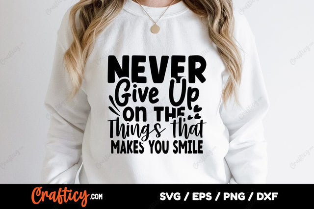never give up on the things that makes you smile SVG Design SVG Designangry 