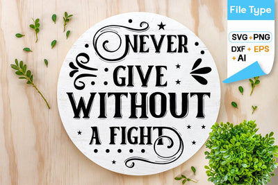 Never Give Without A Fight Sign SVG Cut File Inspirational Quote SVG Design, motivational quote svg, SVGs,Quotes and Sayings,Food & Drink,On Sale, Print & Cut SVG DesignPlante 503 