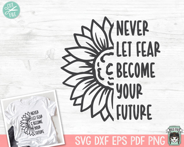 Never Let Fear Become Your Future SVG, Inspirational Quote png file, Motivational Quote, Positive Affirmations, Sunflower svg, Empowerment SVG Wild Pilot 