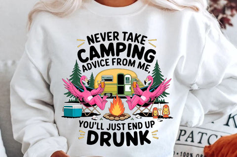 Never Take Camping Advice From Me, You'll Just End Up Drunk Sublimation Design Sublimation Regulrcrative 