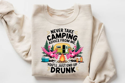 Never Take Camping Advice From Me, You'll Just End Up Drunk Sublimation Design Sublimation Regulrcrative 