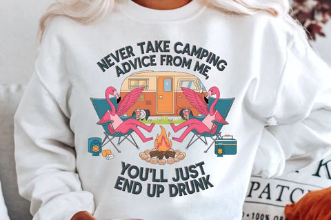 Never Take Camping Advice From Me, You'll Just End Up Drunk Sublimation Sublimation Regulrcrative 