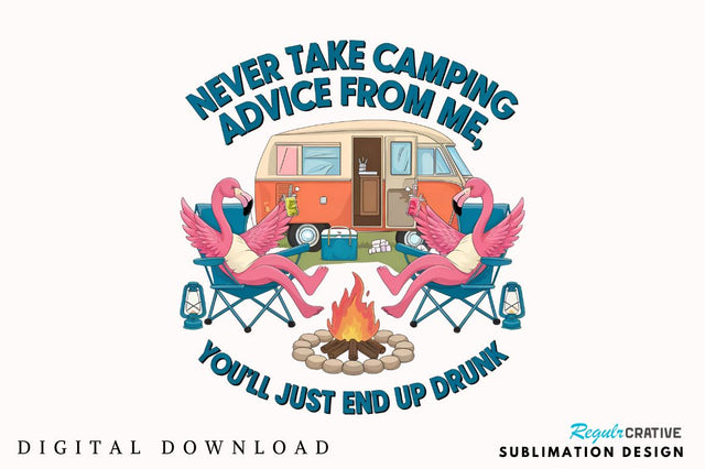 Never Take Camping Advice From Me, You'll Just End Up Drunk Sublimation T-Shirt Sublimation Regulrcrative 