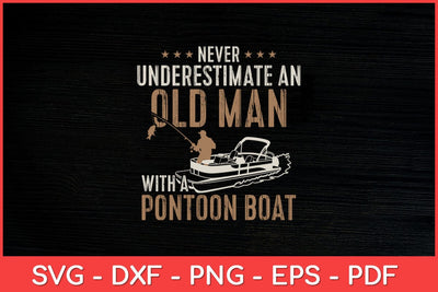 Never Underestimate An Old Man With A Pontoon Boat Funny Svg Design SVG artprintfile 