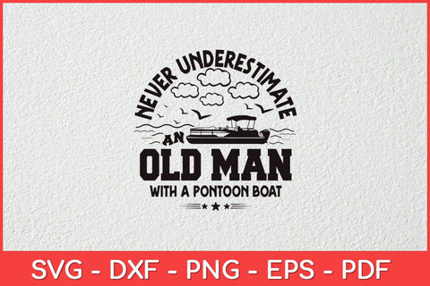Never Underestimate an Old Man with a Pontoon Boat Svg Design SVG artprintfile 