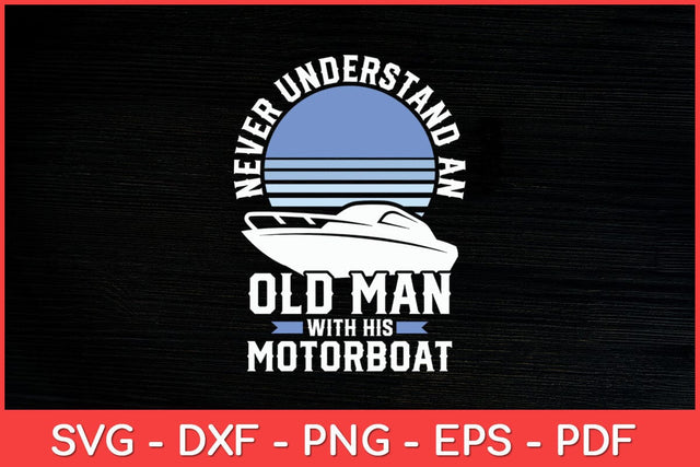 Never Understand An Old Man With His Motorboat Boat Captain Funny Svg Design SVG artprintfile 