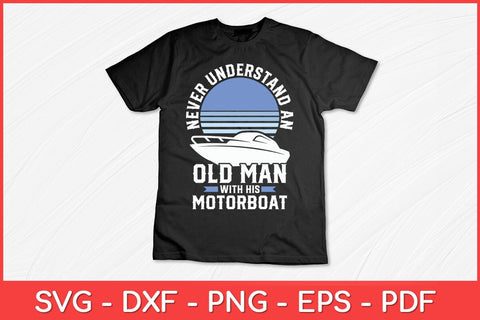 Never Understand An Old Man With His Motorboat Boat Captain Funny Svg Design SVG artprintfile 