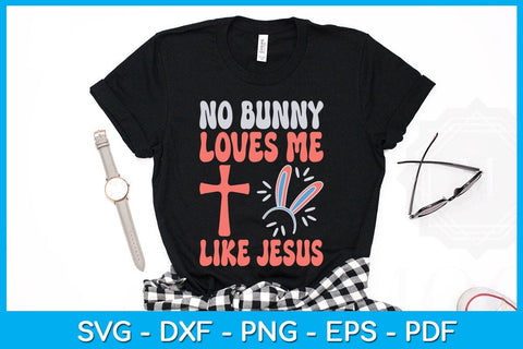 No Bunny Loves Me Like Jesus Religious Easter Christian SVG PNG PDF Cut File SVG Creativedesigntee 