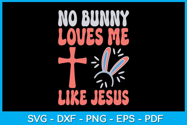 No Bunny Loves Me Like Jesus Religious Easter Christian SVG PNG PDF Cut File SVG Creativedesigntee 