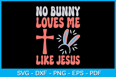 No Bunny Loves Me Like Jesus Religious Easter Christian SVG PNG PDF Cut File SVG Creativedesigntee 
