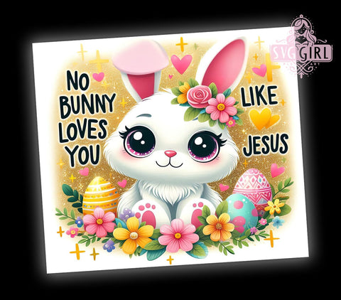 No Bunny Loves You Like Jesus Tumbler, Easter Bunny Tumbler Wrap, 20oz Sublimation Design, Christian Easter Drinkware, Inspirational Easter Art, Digital Download, Cute Bunny Design Sublimation SvggirlplusArt 