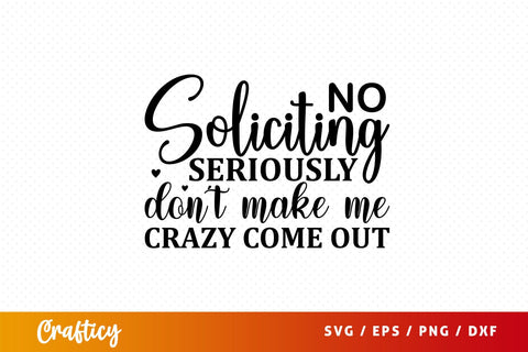 no soliciting seriously dont make me crazy come out Svg Design SVG Designangry 