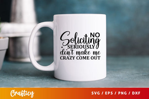 no soliciting seriously dont make me crazy come out Svg Design SVG Designangry 