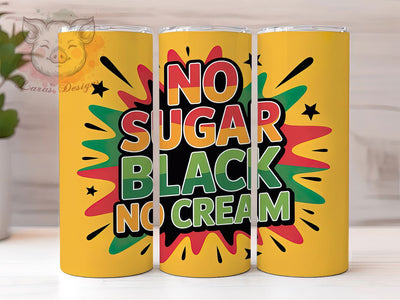 No Sugar No Cream Tumbler, No Sugar No Cream Wrap, Afrocentric Pride Cup, 20oz Sublimation Wrap, Cultural Empowerment Tumbler, Strong Black Woman Cup, Heritage Quote Wrap Sublimation Lara' s Designs 