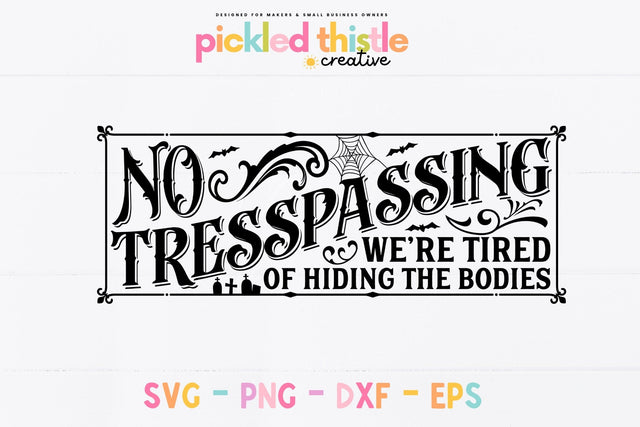 No Tresspassing. We're Tired Of Hiding The Bodies Halloween SVG Sublimation Pickled Thistle Creative 