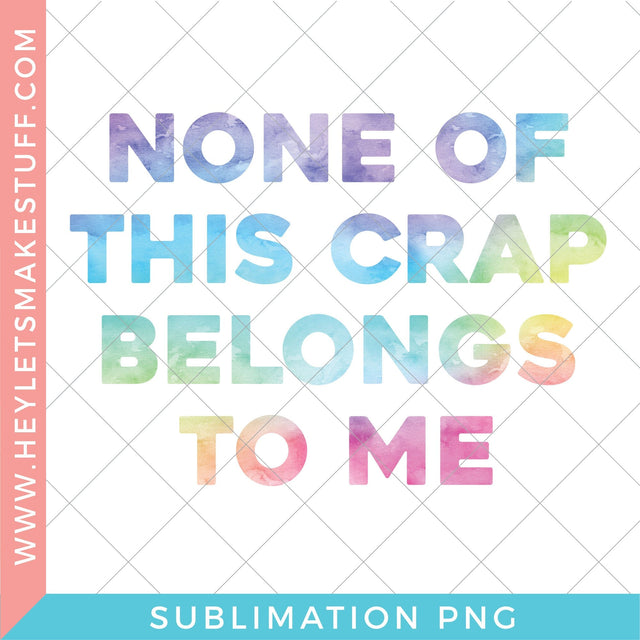 None of this Crap Belongs to Me - Sublimation Sublimation Hey Let's Make Stuff 