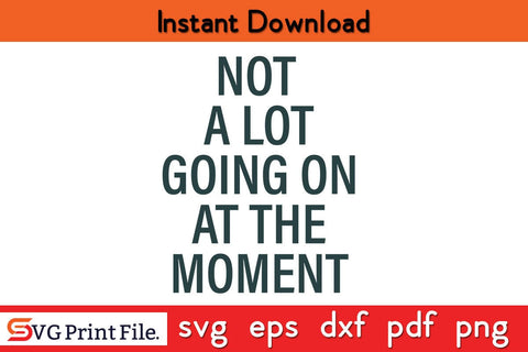 Not A Lot Going On At The Moment Father's Day SVG PNG Craft Cut File Funny Fathers Day Quotes SVG PNG T-shirt Design SVG SVG Print File 