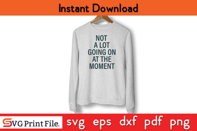 Not A Lot Going On At The Moment Father's Day SVG PNG Craft Cut File Funny Fathers Day Quotes SVG PNG T-shirt Design SVG SVG Print File 
