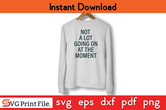 Not A Lot Going On At The Moment Father's Day SVG PNG Craft Cut File Funny Fathers Day Quotes SVG PNG T-shirt Design SVG SVG Print File 