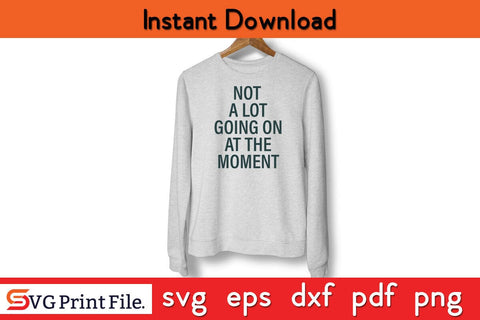 Not A Lot Going On At The Moment Father's Day SVG PNG Craft Cut File Funny Fathers Day Quotes SVG PNG T-shirt Design SVG SVG Print File 