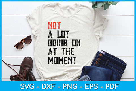 Not A Lot Going On At The Moment SVG PNG PDF Cut File SVG Creativedesigntee 