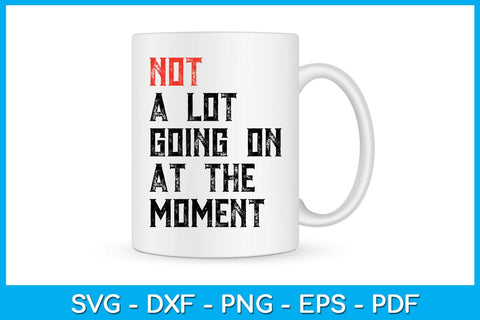 Not A Lot Going On At The Moment SVG PNG PDF Cut File SVG Creativedesigntee 