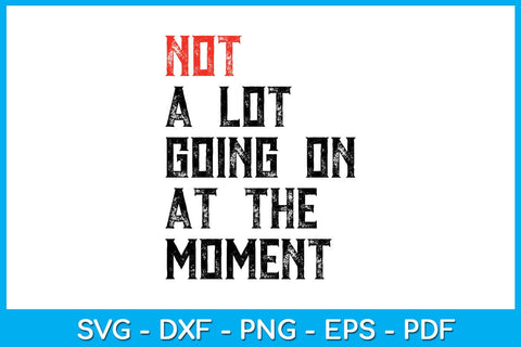 Not A Lot Going On At The Moment SVG PNG PDF Cut File SVG Creativedesigntee 