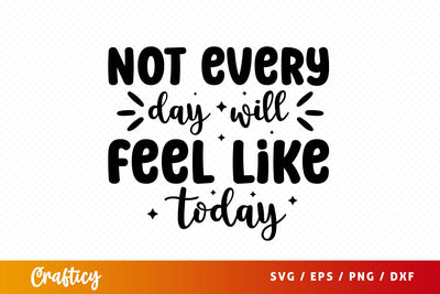 Not every day will feel like today SVG Design SVG Designangry 