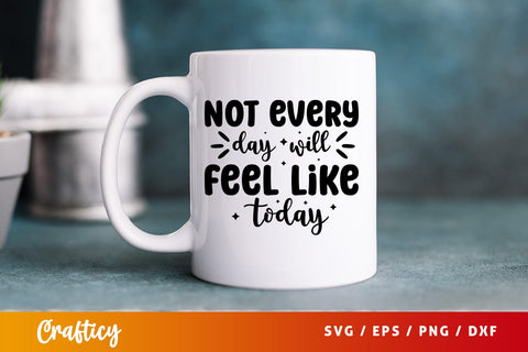Not every day will feel like today SVG Design SVG Designangry 