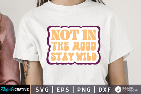 Not in the mood stay wild Svg Design SVG Regulrcrative 