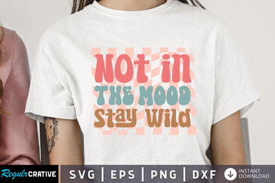 Not in the mood stay wild Svg Design SVG Regulrcrative 