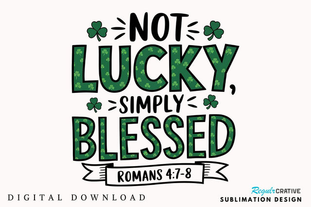 Not Lucky Simply Blessed St Patrick's Sublimation Design Sublimation Regulrcrative 
