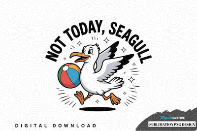 Not today, seagull sublimation png design Sublimation Regulrcrative 