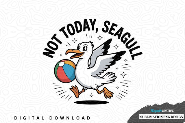 Not today, seagull sublimation png design Sublimation Regulrcrative 