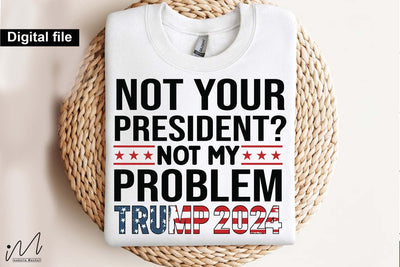 Not your president not my problem t shirt svg, Trump t-shirt, Trump and flag, Trump president, Trump cut files,Trump again svg, USA Flag svg, Donald trump svg,Trump cut files,Trump Cricut SVG Isabella Machell 
