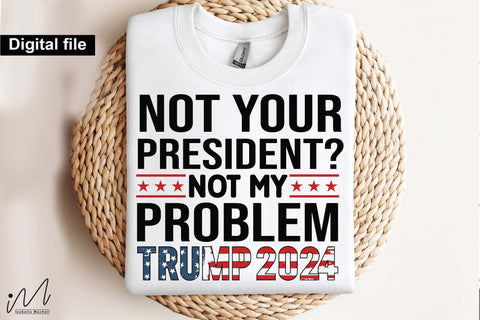 Not your president not my problem t shirt svg, Trump t-shirt, Trump and flag, Trump president, Trump cut files,Trump again svg, USA Flag svg, Donald trump svg,Trump cut files,Trump Cricut SVG Isabella Machell 