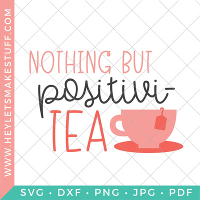 Nothing But Positivi-tea SVG Hey Let's Make Stuff 